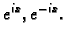 $\displaystyle e^{ix}, e^{-ix}.$