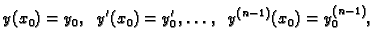 $\displaystyle y(x_0)=y_0,\;\; y'(x_0)=y'_0,\ldots ,\;\; y^{(n-1)}(x_0)=y_0^{(n-1)},$