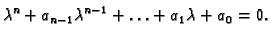 $\displaystyle \lambda^n +a_{n-1}\lambda^{n-1} +\ldots +a_1\lambda +a_0=0.$