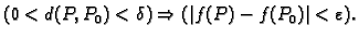 $\displaystyle (0<d(P,P_0)<\delta)\Rightarrow(\vert f(P)-f(P_0)\vert<\varepsilon).$