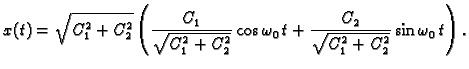 $\displaystyle x(t)=\sqrt{C_1^2+C_2^2} \left(\frac{C_1}{\sqrt{C_1^2+ C_2^2}}\cos
\omega_0\,t+ \frac{C_2}{\sqrt{C_1^2+C_2^2}}\sin \omega_0\,t\right).$