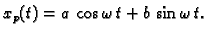 $\displaystyle x_p(t)=a\,\cos\omega\, t+b\,\sin\omega\, t.$