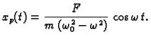 $\displaystyle x_p(t)=\frac{F}{m\,(\omega_0^2-\omega^2)}\,\cos\omega\, t.$