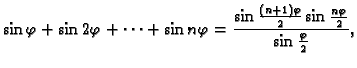 $ \displaystyle\sin\varphi+\sin 2\varphi+\cdots+\sin n\varphi=
\frac{\textstyle{\sin\frac{(n+1)\varphi}{2}\sin\frac{n\varphi}{2}}}
{\sin\frac{\varphi}{2}},$