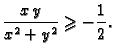 $\displaystyle \frac{x\,y}{x^2+y^2}\geqslant -\frac{1}{2}.$