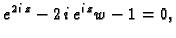 $\displaystyle e^{2\,i\,z}-{2\,i}\, e^{i\,z}w-1=0,$