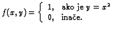 % latex2html id marker 34680
$\displaystyle f(x,y)=\left\{ \begin{array}{rl}
1, & \text{ako je $y=x^2$} \\
0, & \text{inae.}
\end{array}
\right. $