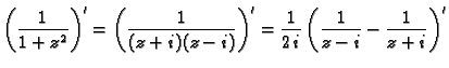 $\displaystyle \left(\frac{1}{1+z^2}\right)'=\left(\frac{1}{(z+i)(z-i)}\right)'=
\frac{1}{2\,i}\left(\frac{1}{z-i}-\frac{1}{z+i}\right)'$