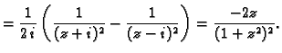 $\displaystyle =\frac{1}{2\,i}\left(\frac{1}{(z+i)^2}-\frac{1}{(z-i)^2}\right)=
\frac{-2z}{(1+z^2)^2}.$