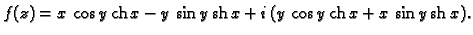 % latex2html id marker 45437
$\displaystyle f(z) = x\,\cos y\,{\rm ch}\,x - y\,\sin y\,{\rm sh}\,x + i\,(y\,\cos y\,{\rm ch}\,
x + x\,\sin y\,{\rm sh}\,x).$