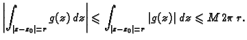 $\displaystyle \left\vert\int_{\vert z-z_0\vert=r}g(z)\,dz\right\vert\leqslant
\int_{\vert z-z_0\vert=r}\left\vert g(z)\right\vert\,dz\leqslant M\,2\pi\,r.$