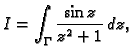 $\displaystyle I=\int_{\Gamma}\frac{\sin z}{z^2+1}\,dz,$