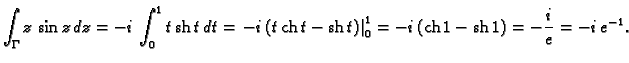 % latex2html id marker 45855
$\displaystyle \int_{\Gamma} z\,\sin z\,dz = -i\,\i...
...\right\vert _0^1 = -i\,({\rm ch}\,1 -
{\rm sh}\,1) = -\frac{i}{e} = -i\,e^{-1}.$