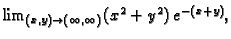 $ \lim_{(x,y)\rightarrow{}(\infty{},\infty{})}
(x^2+y^2)\,e^{-(x+y)},$