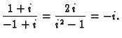 $\displaystyle \frac{1+i}{-1+i} = \frac{2\,i}{i^2-1} = -i.$