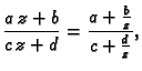 $\displaystyle \frac{a\,z+b}{c\,z+d} = \frac{a+\frac{b}{z}}{c+\frac{d}{z}},$