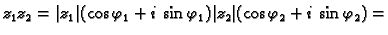 $\displaystyle z_1z_2=\vert z_1\vert(\cos \varphi_1+i\,\sin \varphi_1)
\vert z_2\vert(\cos \varphi_2+i\,\sin \varphi_2)=$