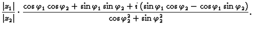 $\displaystyle \frac{\vert z_1\vert}{\vert z_2\vert}\cdot
\frac{\cos \varphi_1\c...
...s \varphi_2-\cos \varphi_1\sin \varphi_2)}
{\cos \varphi_2^2+\sin \varphi_2^2}.$