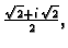 $ \frac{\sqrt{2}+i\,\sqrt{2}}{2},$