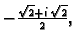 $ -\frac{\sqrt{2}+i\,\sqrt{2}}{2},$