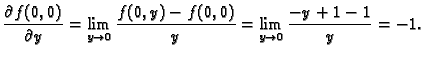 $\displaystyle \frac{\partial f(0,0)}{\partial y}=
\lim_{y\rightarrow 0}\frac{f(0,y)-f(0,0)}{y}=
\lim_{y\rightarrow 0}\frac{-y+1-1}{y}=-1.$