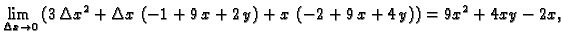 $\displaystyle \lim_{\Delta x\rightarrow
0}\,(3\,{{\Delta x}^2} + \Delta x\,\left( -1 + 9\,x + 2\,y \right) +
x\,\left( -2 + 9\,x + 4\,y \right))=9x^2+4xy-2x,$