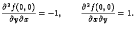 $\displaystyle \frac{\partial^2 f(0,0)}{\partial y\partial x}= -1,\qquad
\frac{\partial^2 f(0,0)}{\partial x\partial y} = 1.$