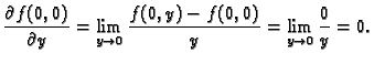 $\displaystyle \frac{\partial f(0,0)}{\partial y}=
\lim_{y\rightarrow 0}\frac{f(0,y)-f(0,0)}{y}=
\lim_{y\rightarrow 0}\frac{0}{y}=0.$