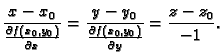 $\displaystyle \frac{x-x_0}{\frac{\partial f(x_0,y_0)}{\partial x}}=
\frac{y-y_0}{\frac{\partial f(x_0,y_0)}{\partial y}}=\frac{z-z_0}{-1}.$