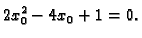 $\displaystyle 2x_0^2-4x_0+1=0.$