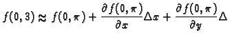 % latex2html id marker 35760
$\displaystyle f(0,3)\approx f(0,\pi)+\frac{\partial f(0,\pi)}{\partial x}\Delta x+
\frac{\partial f(0,\pi)}{\partial y}\Delta $