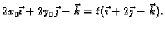 $\displaystyle 2x_0\vec{\imath}+2y_0\vec{\jmath}-\vec{k}=
t(\vec{\imath}+2\vec{\jmath}-\vec{k}).$