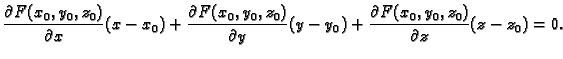 $\displaystyle \frac{\partial F(x_0,y_0,z_0)}{\partial x}(x-x_0)+
\frac{\partial...
...,z_0)}{\partial y}(y-y_0)+
\frac{\partial F(x_0,y_0,z_0)}{\partial z}(z-z_0)=0.$