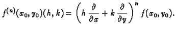 $\displaystyle f^{(n)}(x_0,y_0)(h,k)=\left(h\,\frac{\partial{}}{\partial{}x} +
k\,\frac{\partial{}}{\partial{}y}\right)^nf(x_0,y_0).$