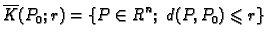 $\displaystyle \overline{K}(P_0;r) = \{P\in R^n;\;d(P,P_0)\leqslant{}r\}$