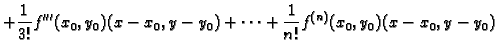 $\displaystyle +
\frac{1}{3!}f'''(x_0,y_0)(x-x_0,y-y_0)+ \cdots+
\frac{1}{n!}f^{(n)}(x_0,y_0)(x-x_0,y-y_0)$