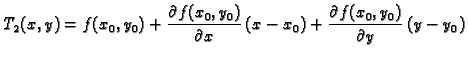 $\displaystyle T_2(x,y)= f(x_0,y_0)+
\frac{\partial{}f(x_0,y_0)}{\partial{}x}\,(x-x_0) +
\frac{\partial{}f(x_0,y_0)}{\partial{}y}\,(y-y_0)$