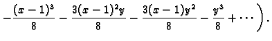 $\displaystyle \left.-\frac{(x-1)^3}{8}-\frac{3(x-1)^2y}{8}-\frac{3(x-1)y^2}{8}-
\frac{y^3}{8}+\cdots\right).$