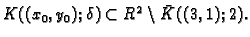 % latex2html id marker 33791
$ K((x_0,y_0);\delta)\subset R^2\setminus {\bar K}((3,1);2).$