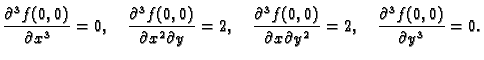 $\displaystyle \frac{\partial^3 f(0,0)}{\partial x^3} = 0,\quad
\frac{\partial^...
...\partial x \partial y^2} = 2,\quad
\frac{\partial^3 f(0,0)}{\partial y^3} = 0.$