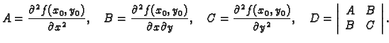 % latex2html id marker 36302
$\displaystyle A=\frac{\partial^2 f(x_0,y_0)}{\part...
...},\quad D=\left\vert \begin{array}{cc} A & B \\  B & C \end{array} \right\vert.$