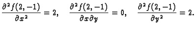 $\displaystyle \frac{\partial^2 f(2,-1)}{\partial x^2}=2,\quad
\frac{\partial^2...
...,-1)}{\partial x\partial y}=0,\quad
\frac{\partial^2 f(2,-1)}{\partial y^2}=2.$