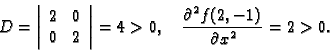 \begin{displaymath}
% latex2html id marker 36458
D=\left\vert
\begin{array}{cc}
...
...ght\vert=4>0,\quad \frac{\partial^2 f(2,-1)}{\partial x^2}=2>0.\end{displaymath}