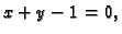 $\displaystyle x+y-1 = 0,$