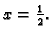 $ x=\frac{1}{2}.$