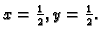 $ x=\frac{1}{2},y=\frac{1}{2}.$