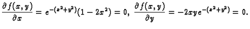 $\displaystyle \frac{\partial f(x,y)}{\partial x}=e^{-(x^2+y^2)}(1-2x^2)=0,\;
\frac{\partial f(x,y)}{\partial y}=-2xye^{-(x^2+y^2)}=0.$