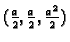 $ (\frac{a}{2},\frac{a}{2},\frac{a^2}{2})$