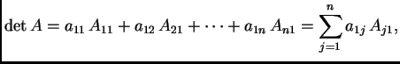$\displaystyle \det A=a_{11}\,A_{11}+a_{12}\,A_{21}+ \cdots + a_{1n}\,A_{n1} =
\sum_{j=1}^n a_{1j}\,A_{j1},$