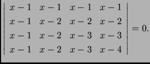 % latex2html id marker 30327
$\displaystyle \left\vert\begin{array}{cccc}
x-1 &...
...\
x-1 & x-2 & x-3 & x-3 \\
x-1 & x-2 & x-3 & x-4
\end{array}\right\vert=0.$